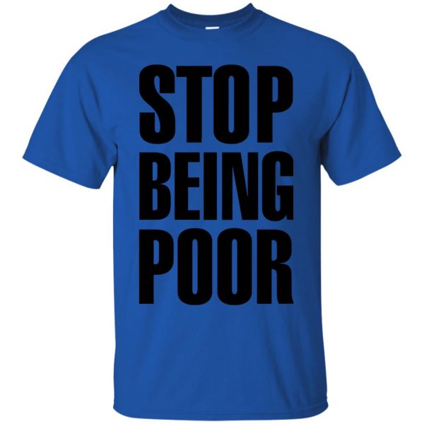 stop being poor t shirt - royal blue