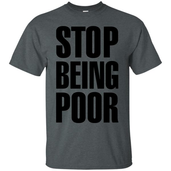 stop being poor t shirt - dark heather
