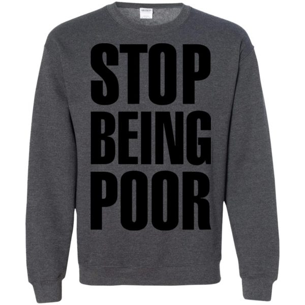stop being poor sweatshirt - dark heather