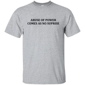 abuse of power comes as no surprise shirt - sport grey