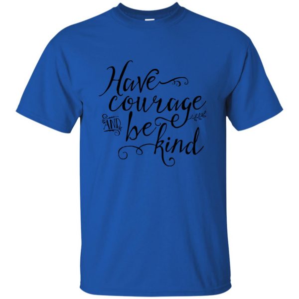 have courage and be kind t shirt - royal blue