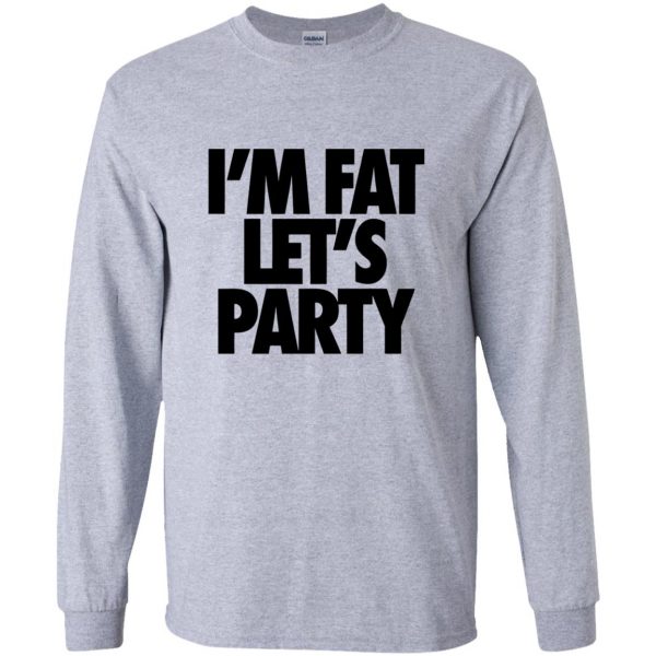 im fat lets party long sleeve - sport grey