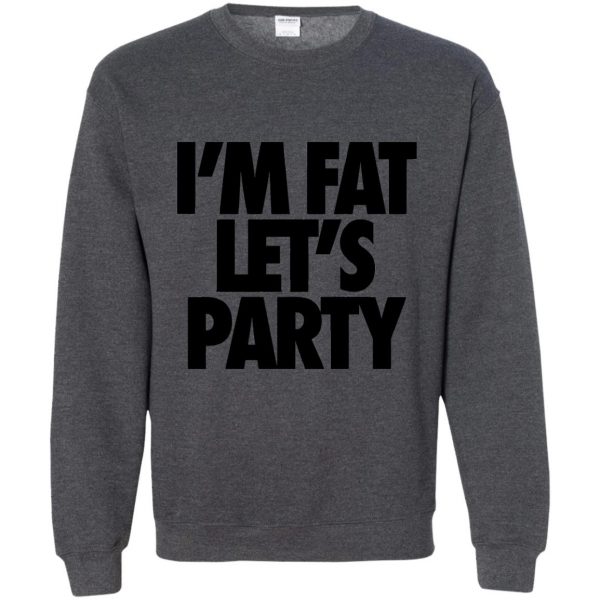 im fat lets party sweatshirt - dark heather