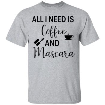all i need is coffee and mascara shirt - sport grey