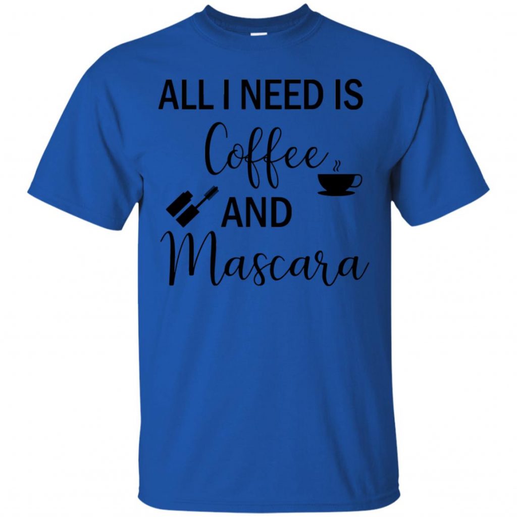 All I Need Is Coffee And Mascara Shirt - 10% Off - FavorMerch