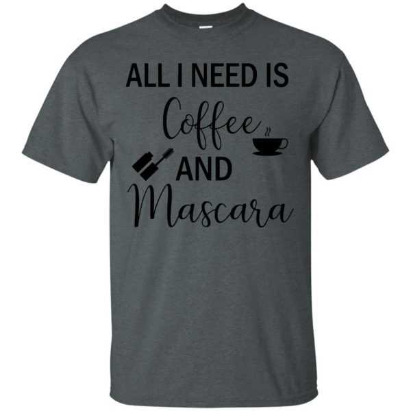 all i need is coffee and mascara t shirt - dark heather