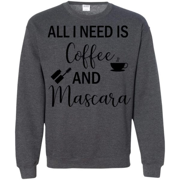 all i need is coffee and mascara sweatshirt - dark heather