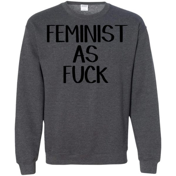 feminist as fuck sweatshirt - dark heather