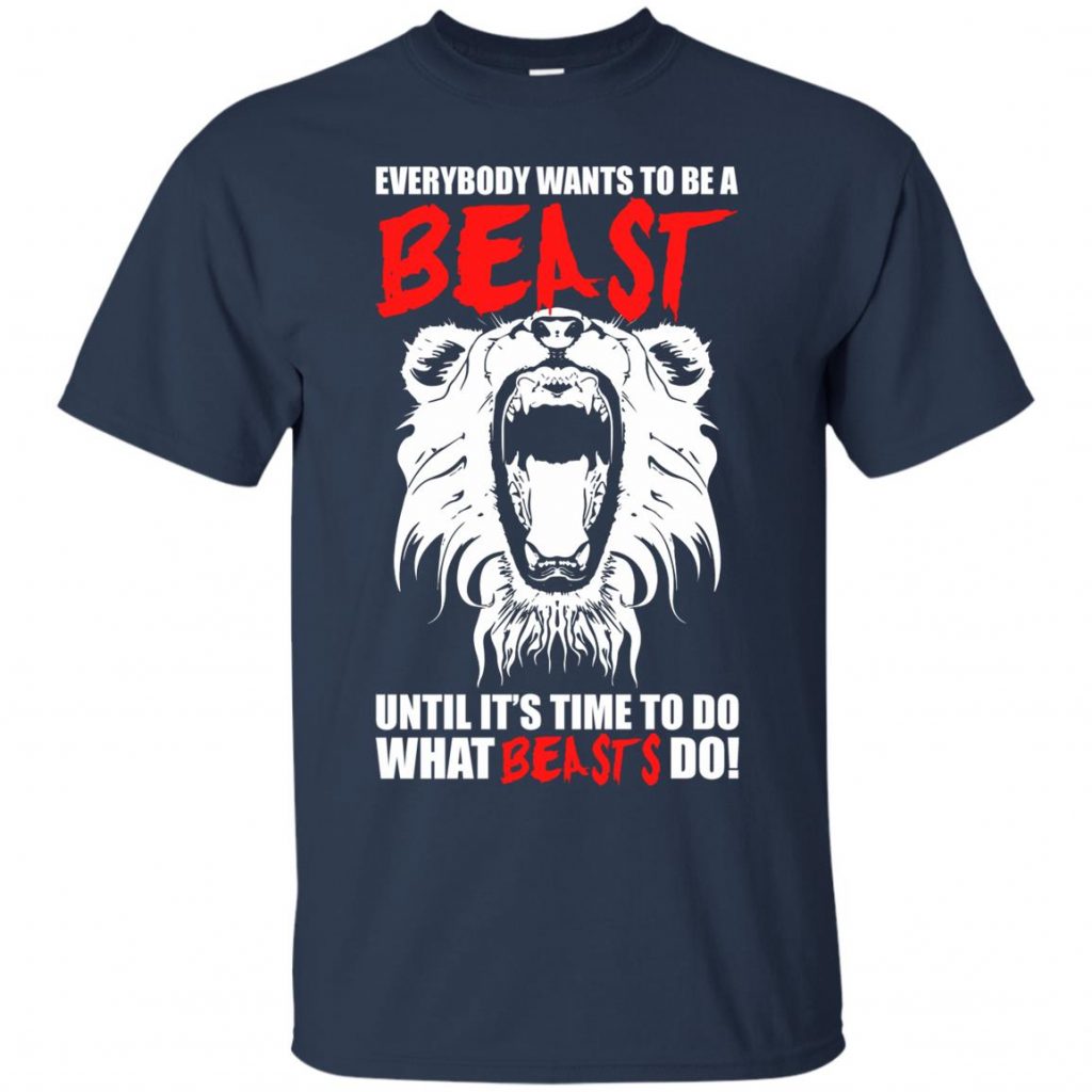 Everybody Wants To Be A Beast T Shirt - 10% Off - FavorMerch