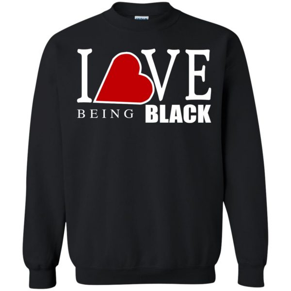 i love being black sweatshirt - black