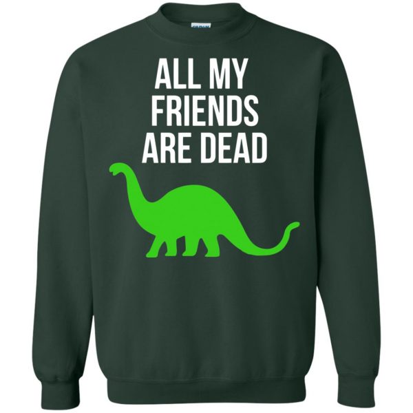 dinosaur all my friends are dead sweatshirt - forest green