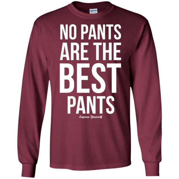 no pants are the best pants long sleeve - maroon