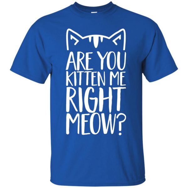 are you kitten me right meow t shirt - royal blue