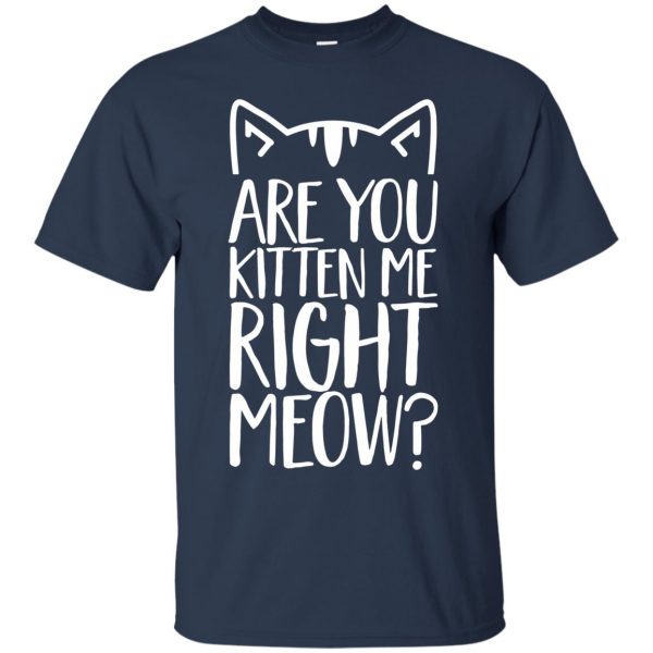 are you kitten me right meow t shirt - navy blue