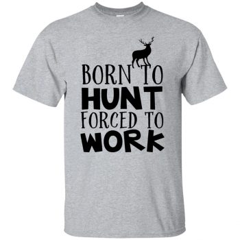 Born To Hunt Forced To Work - sport grey