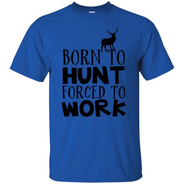 Born To Hunt Forced To Work t shirt - royal blue
