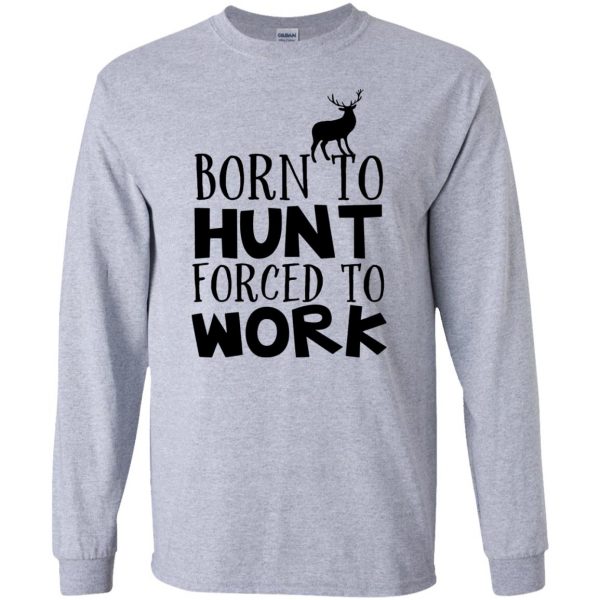 Born To Hunt Forced To Work long sleeve - sport grey