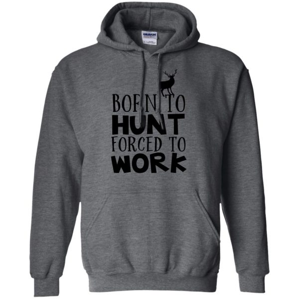Born To Hunt Forced To Work hoodie - dark heather