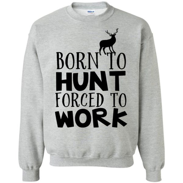 Born To Hunt Forced To Work sweatshirt - sport grey