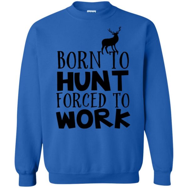 Born To Hunt Forced To Work sweatshirt - royal blue