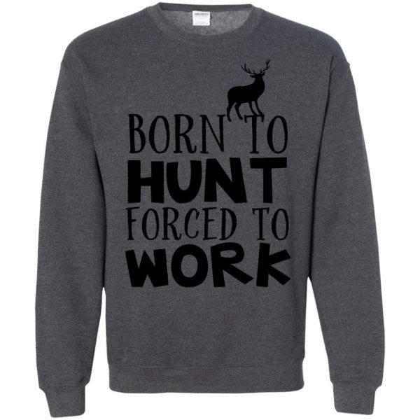 Born To Hunt Forced To Work sweatshirt - dark heather