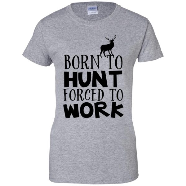 Born To Hunt Forced To Work womens t shirt - lady t shirt - sport grey