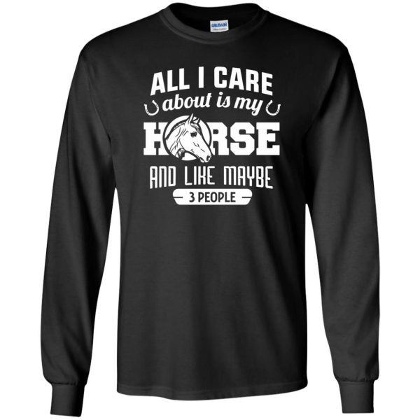 all i care about is my horse and like maybe 3 people long sleeve - black