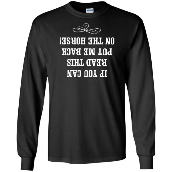 If you can read this put me back on my horse long sleeve - black
