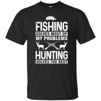 Fishing Solves Most Of My Problems Hunting Solves Rest - black