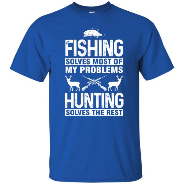 Fishing Solves Most Of My Problems Hunting Solves Rest t shirt - royal blue