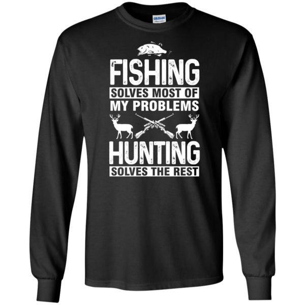 Fishing Solves Most Of My Problems Hunting Solves Rest long sleeve - black