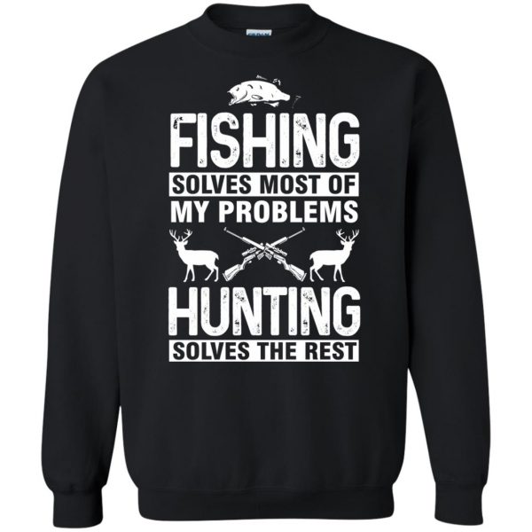 Fishing Solves Most Of My Problems Hunting Solves Rest sweatshirt - black