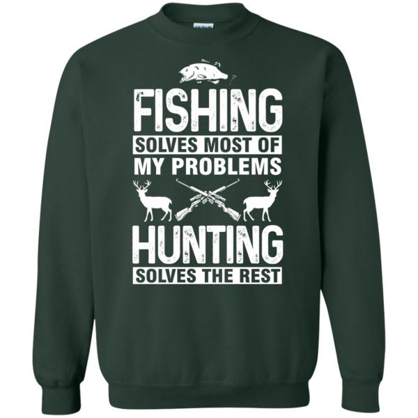 Fishing Solves Most Of My Problems Hunting Solves Rest sweatshirt - forest green