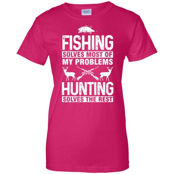 Fishing Solves Most Of My Problems Hunting Solves Rest womens t shirt - lady t shirt - pink heliconia