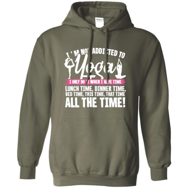 I'm Not Addicted To Yoga hoodie - military green