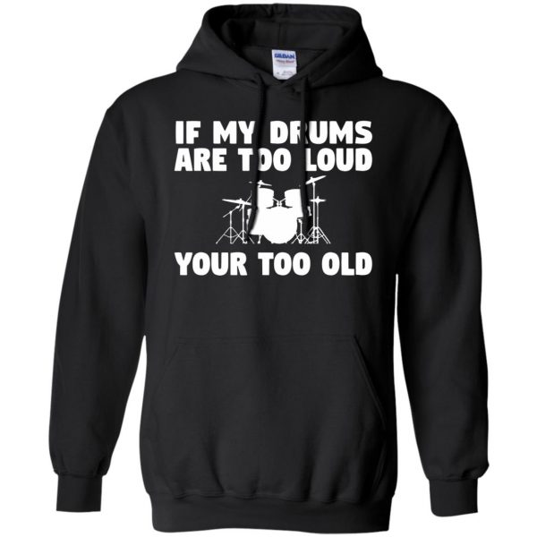 If My Drums Are Too Loud Your Too Old hoodie - black