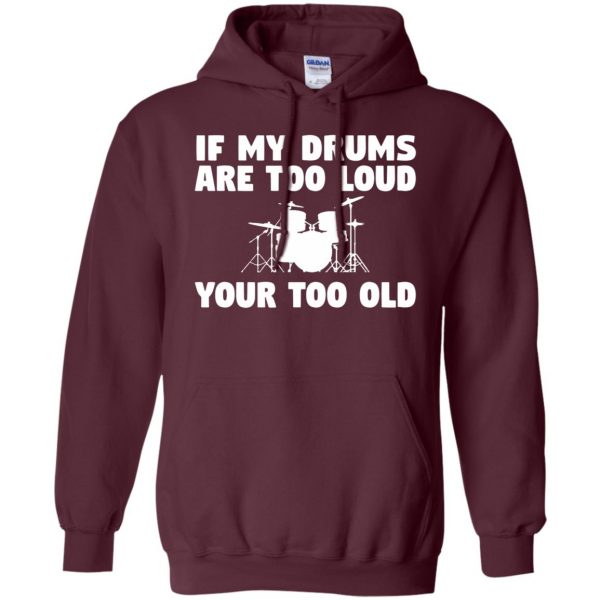 If My Drums Are Too Loud Your Too Old hoodie - maroon