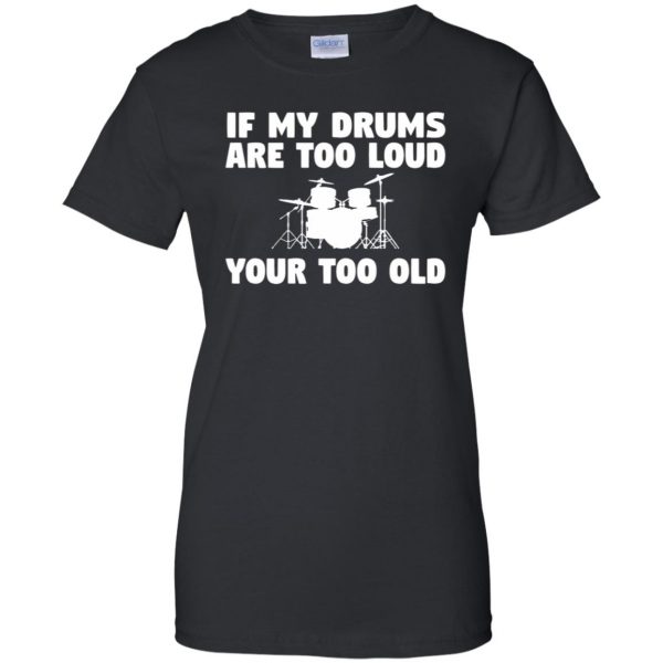 If My Drums Are Too Loud Your Too Old womens t shirt - lady t shirt - black