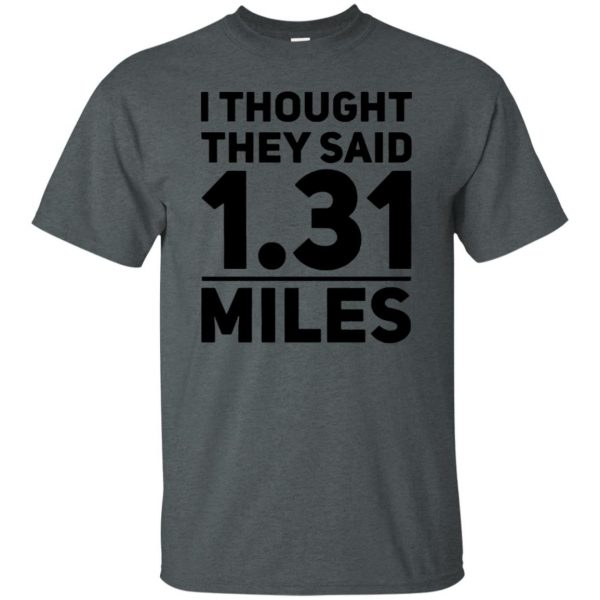 I Thought They Said 1.31 Miles t shirt - dark heather
