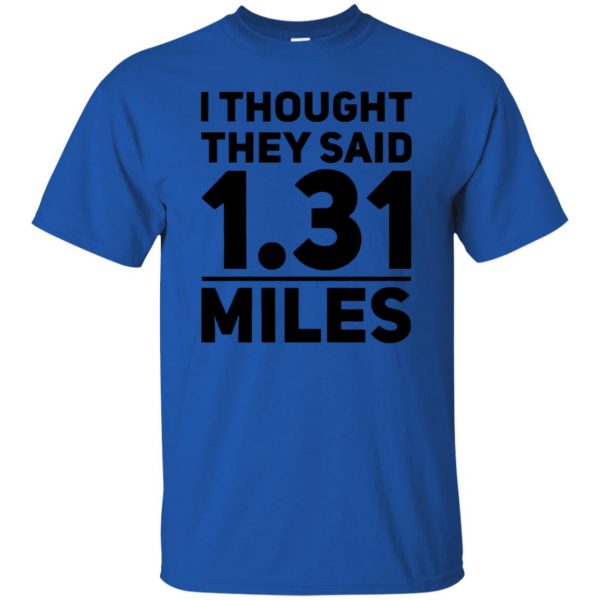 I Thought They Said 1.31 Miles t shirt - royal blue