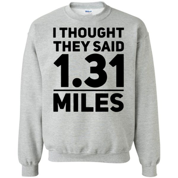 I Thought They Said 1.31 Miles sweatshirt - sport grey