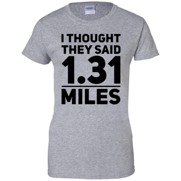 I Thought They Said 1.31 Miles womens t shirt - lady t shirt - sport grey