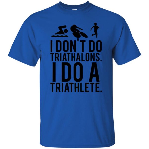 i don't do triathlons i do a triathlete t shirt t shirt - royal blue
