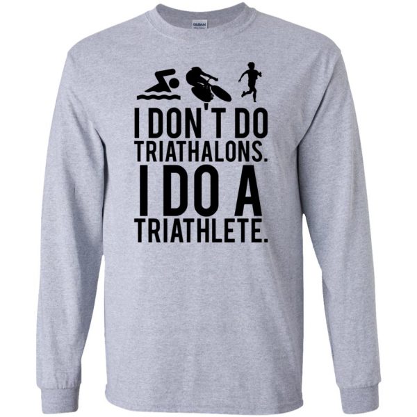 i don't do triathlons i do a triathlete t shirt long sleeve - sport grey