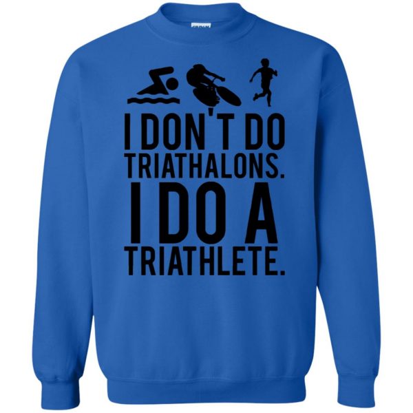 i don't do triathlons i do a triathlete t shirt sweatshirt - royal blue