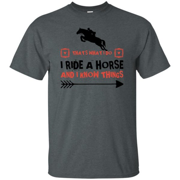 THAT'S WHAT I DO I RIDE A HORSE AND I KNOW THINGS t shirt - dark heather