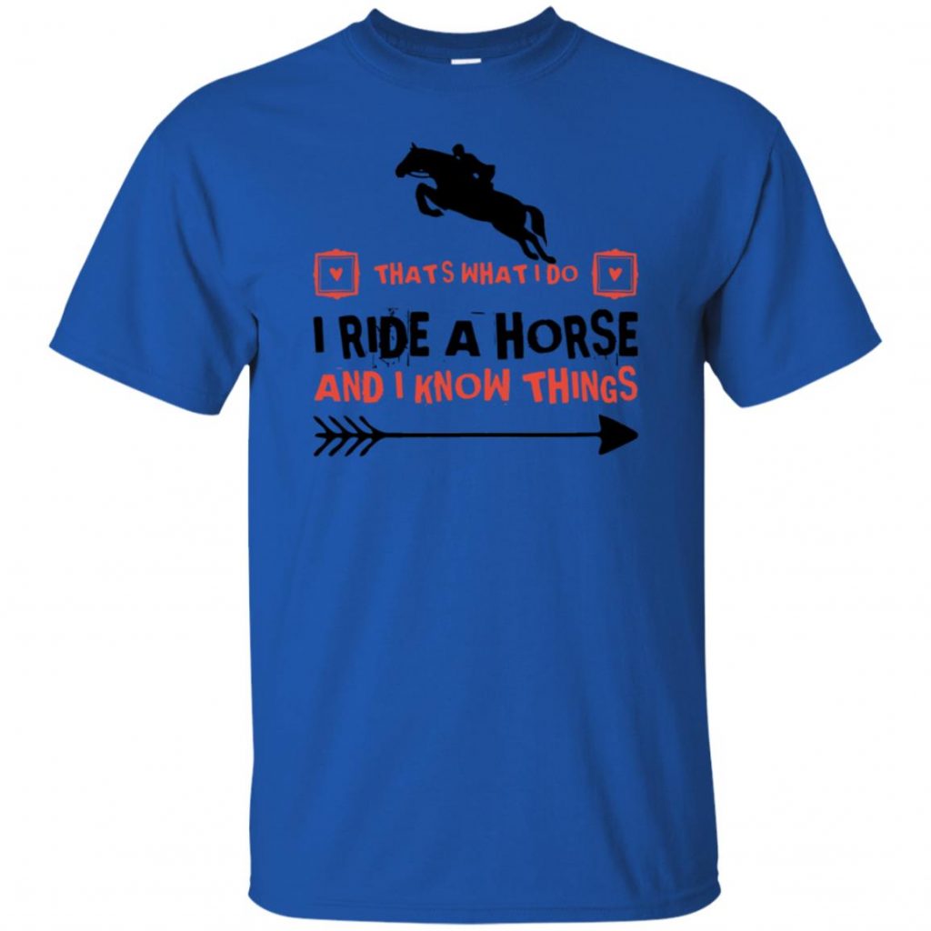 That's What I Do I Ride A Horse And I Know Things - 10% Off - FavorMerch