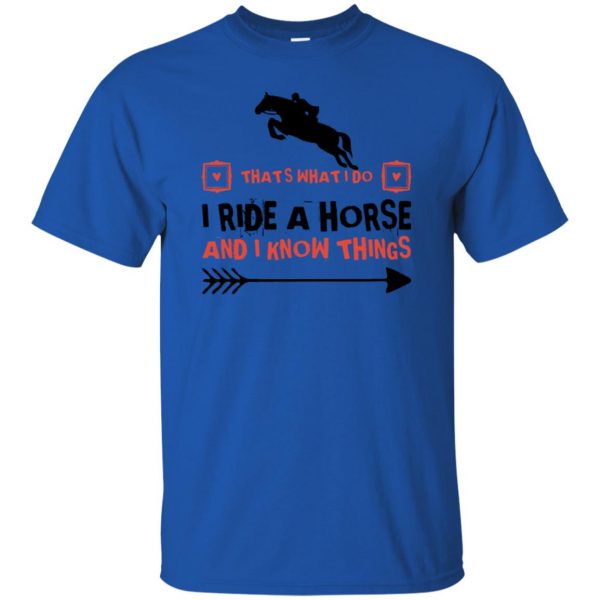THAT'S WHAT I DO I RIDE A HORSE AND I KNOW THINGS t shirt - royal blue