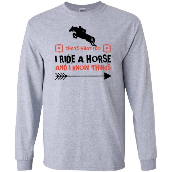 THAT'S WHAT I DO I RIDE A HORSE AND I KNOW THINGS long sleeve - sport grey