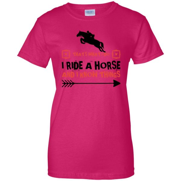 THAT'S WHAT I DO I RIDE A HORSE AND I KNOW THINGS womens t shirt - lady t shirt - pink heliconia